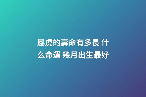 屬虎的壽命有多長 什么命運 幾月出生最好